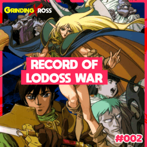 GrindingXross #002 - Record of Lodoss War - Grindingcast - O